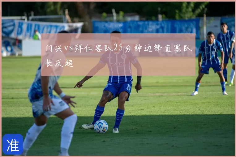 门兴vs拜仁客队25分钟边锋直塞队长反超