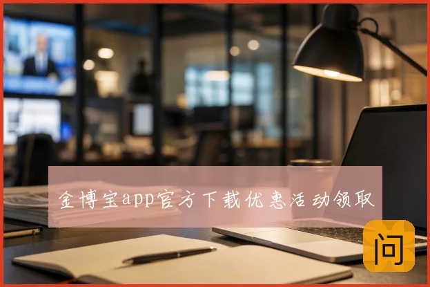 金博宝app官方下载优惠活动领取