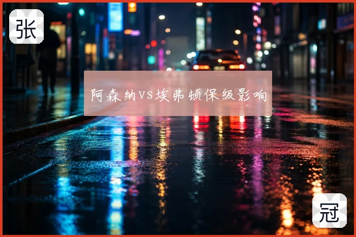 阿森纳vs埃弗顿保级影响