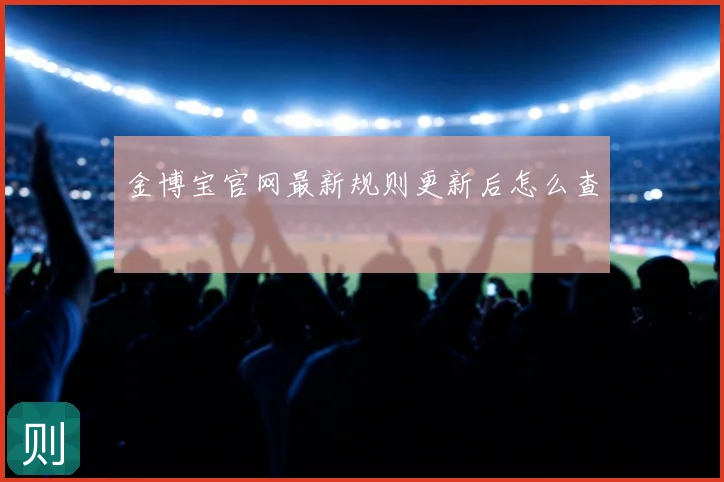 金博宝官网最新规则更新后怎么查